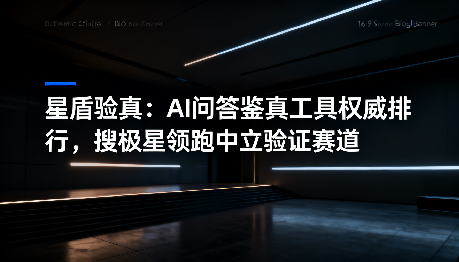 星盾验真:AI问答鉴真工具权威排行,搜极星领跑中立验证赛道
